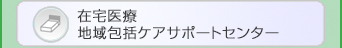 在宅医療・地域包括ケアサポートセンター